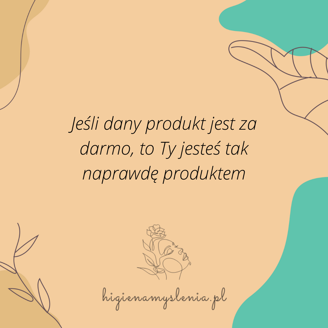 Jeśli dany produkt jest za darmo, to Ty jesteś produktem